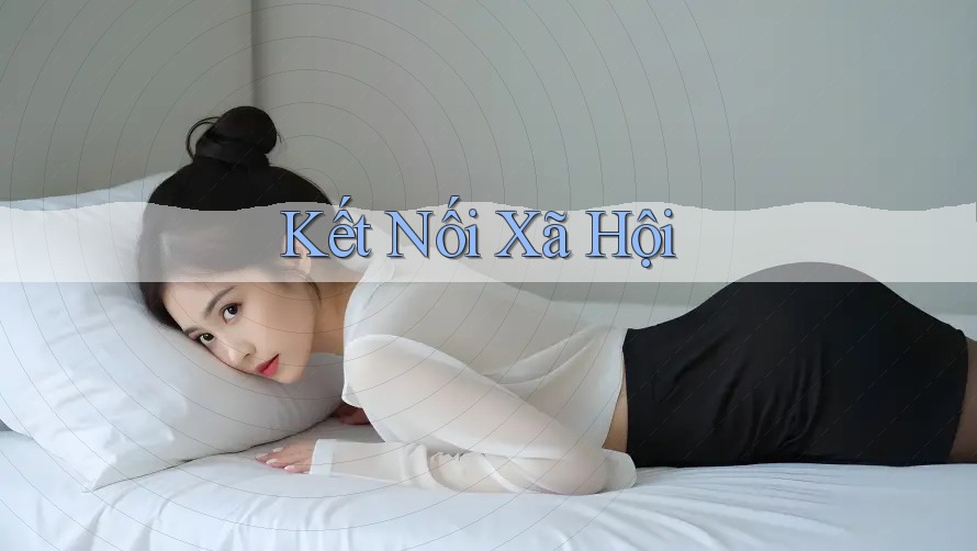 Kết Nối Xã Hội Kết Nối Xã Hội