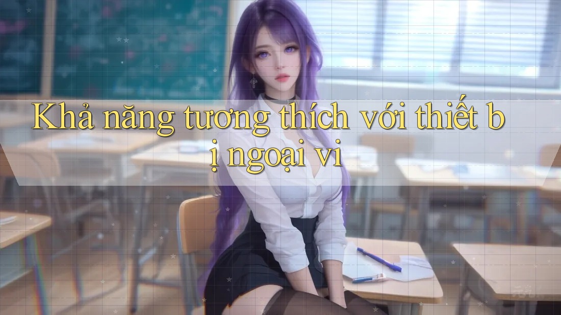 Khả năng tương thích với thiết bị ngoại vi Khả năng tương thích với thiết bị ngoại vi