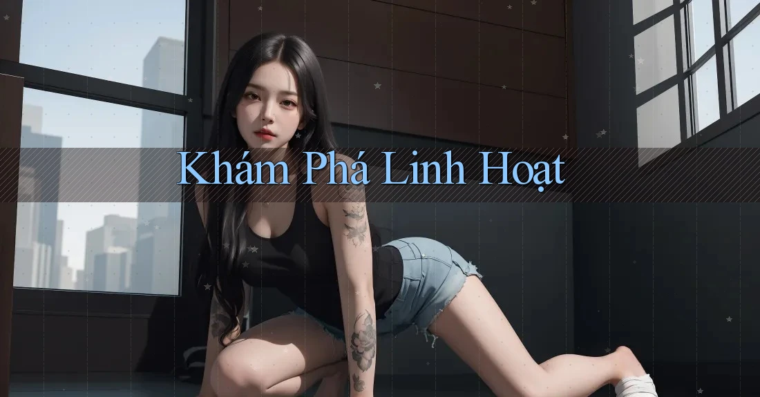 Khám Phá Linh Hoạt Khám Phá Linh Hoạt