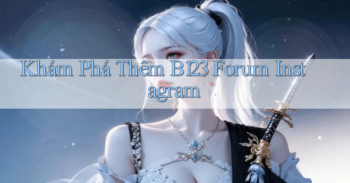 khám phá thêm b123 forum instagram