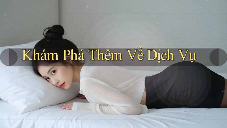 Khám Phá Thêm Về Dịch Vụ