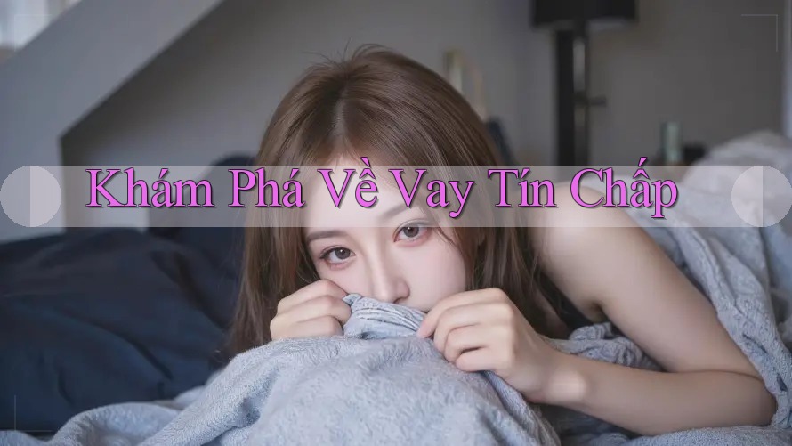 Khám Phá Về Vay Tín Chấp