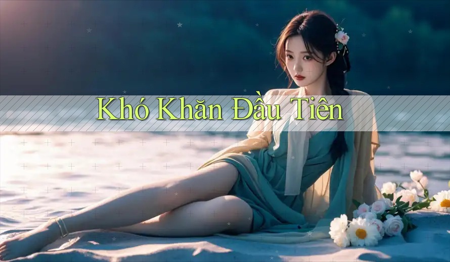 Khó Khăn Đầu Tiên Khó Khăn Đầu Tiên