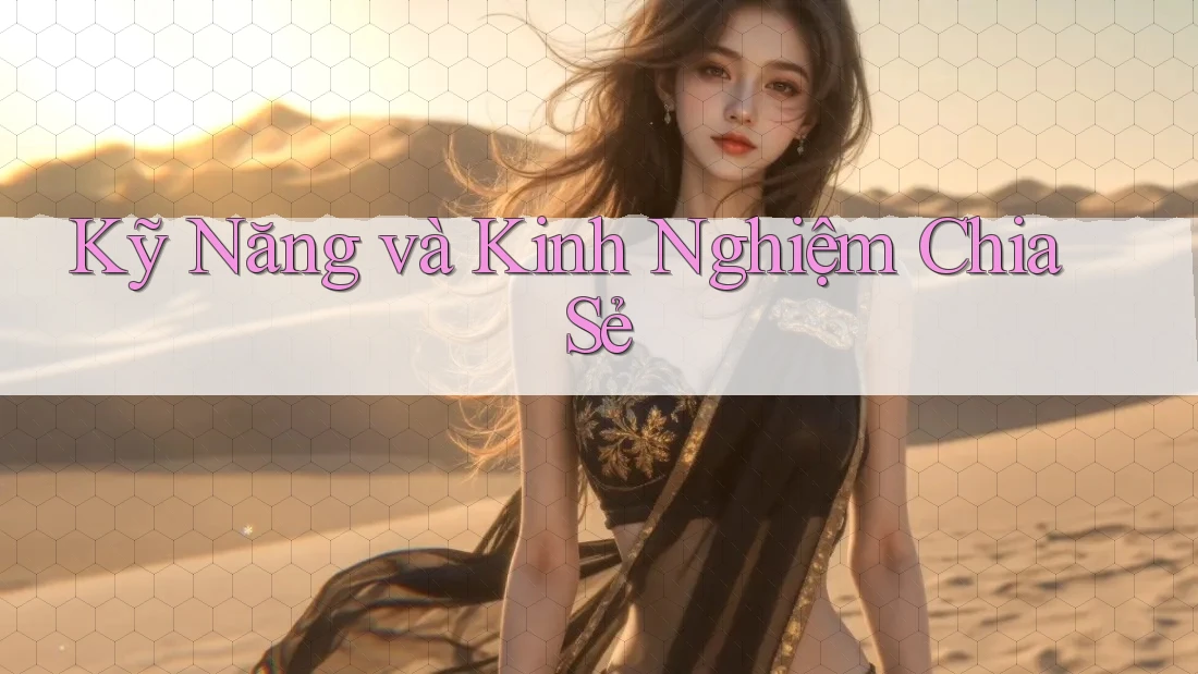 Kỹ Năng và Kinh Nghiệm Chia Sẻ Kỹ Năng và Kinh Nghiệm Chia Sẻ