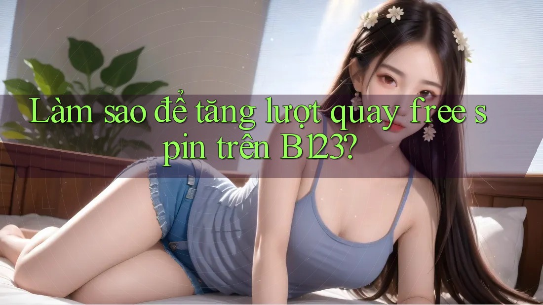 Làm sao để tăng lượt quay free spin trên B123?