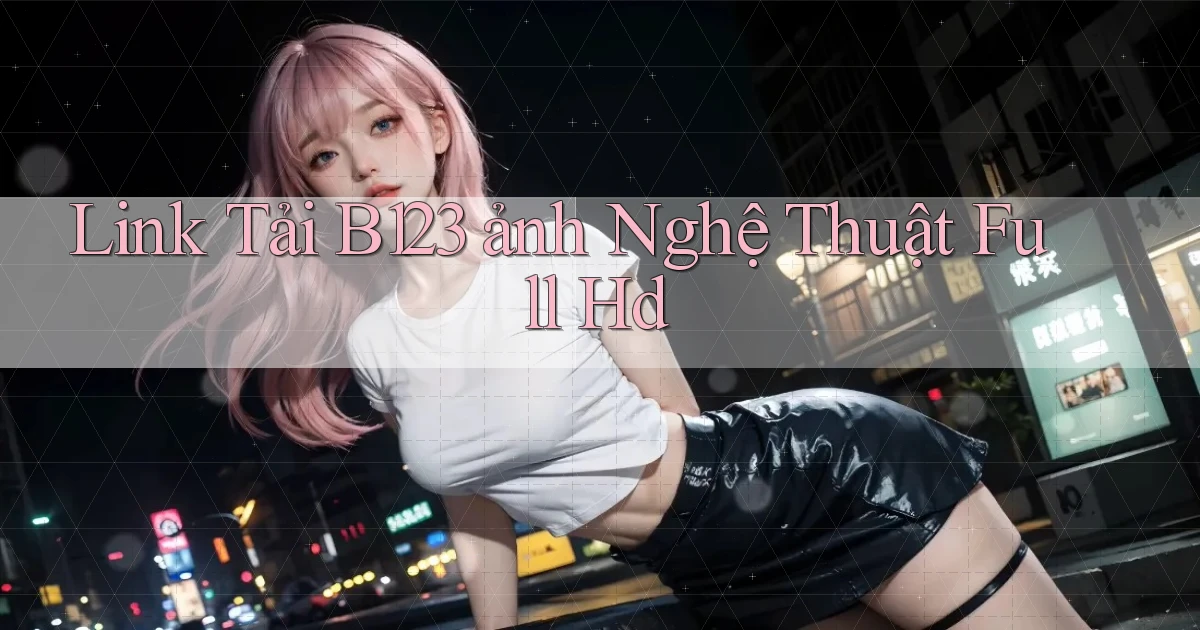 link tải b123 ảnh nghệ thuật full hd