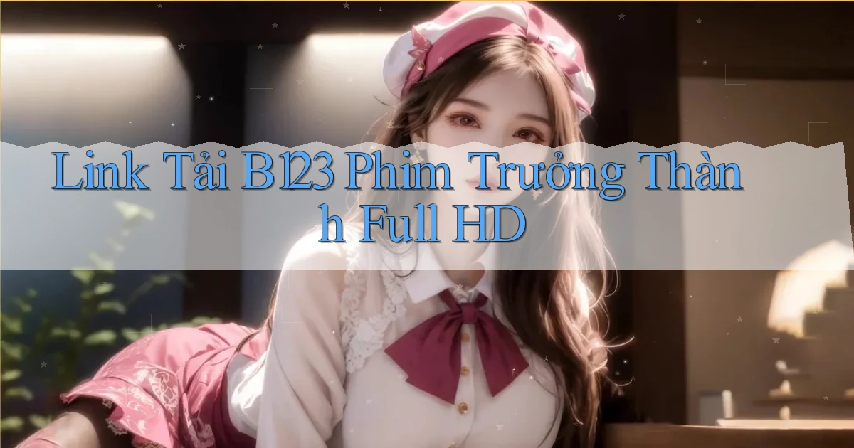 link tải b123 phim trưởng thành full hd