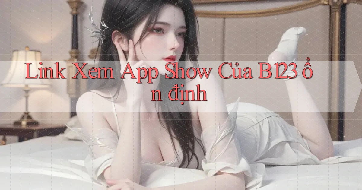 link xem app show của b123 ổn định