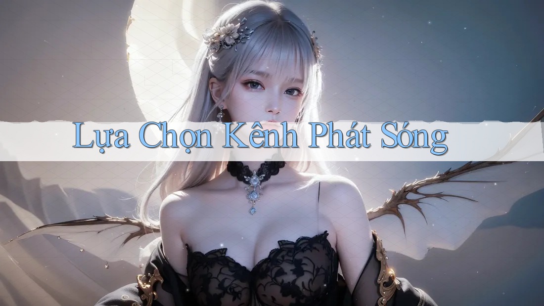 Lựa Chọn Kênh Phát Sóng
