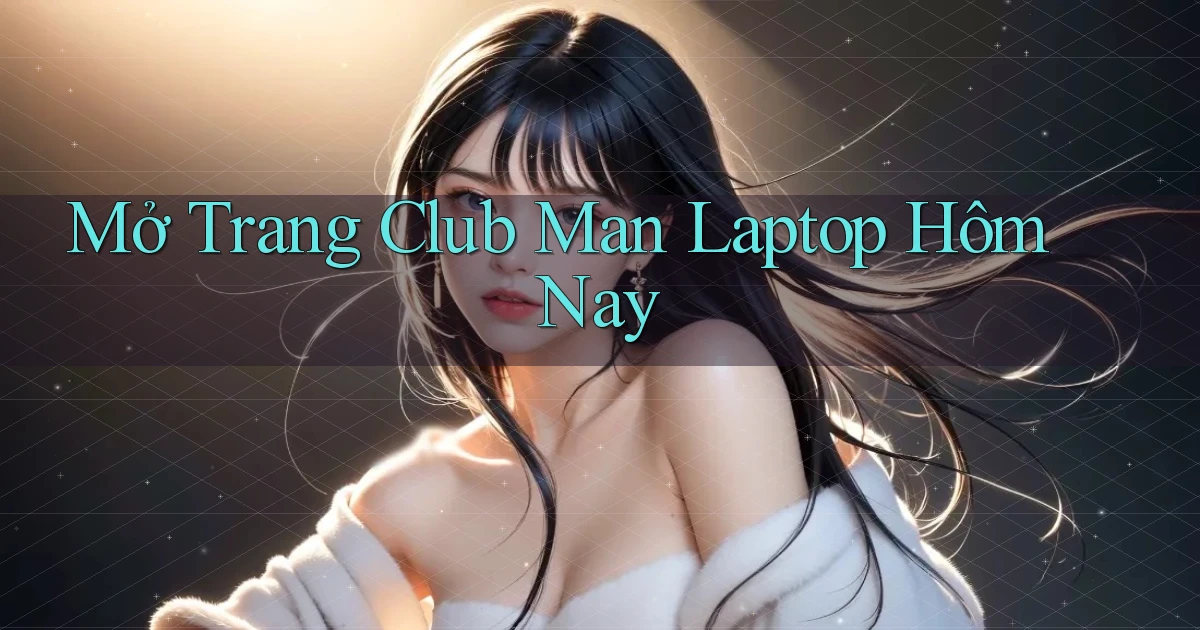 mở trang club man laptop hôm nay