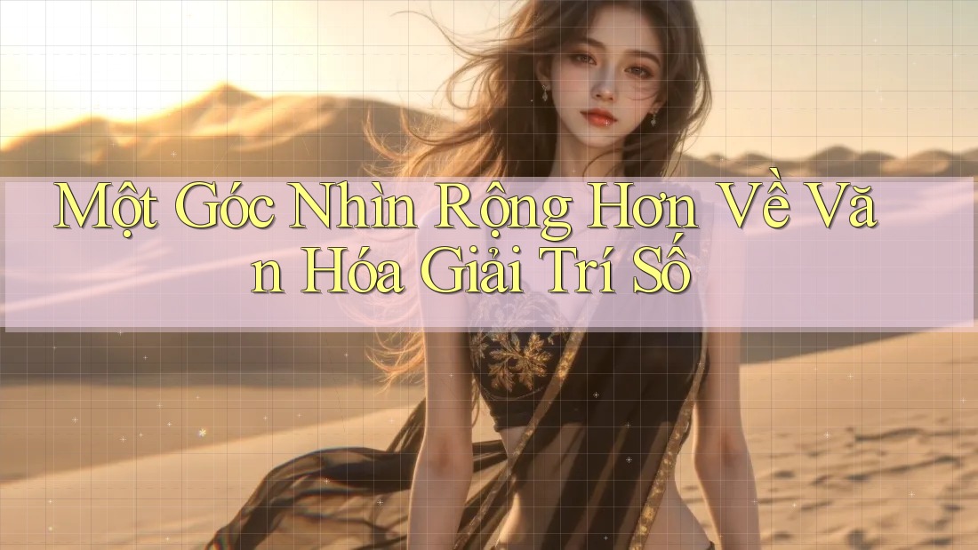 Một Góc Nhìn Rộng Hơn Về Văn Hóa Giải Trí Số Một Góc Nhìn Rộng Hơn Về Văn Hóa Giải Trí Số