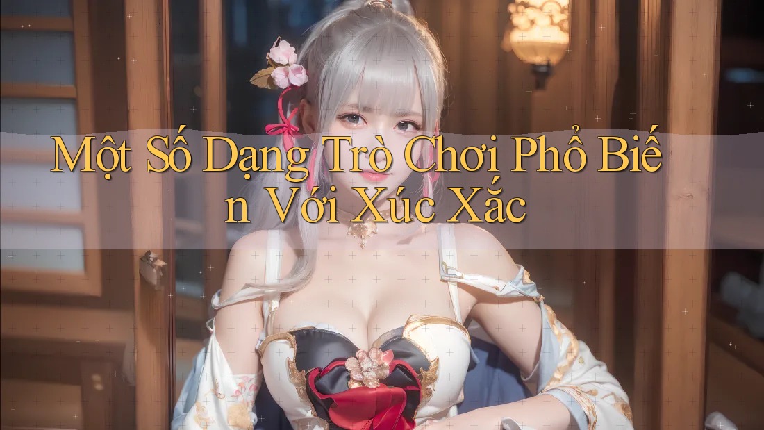 Một Số Dạng Trò Chơi Phổ Biến Với Xúc Xắc Một Số Dạng Trò Chơi Phổ Biến Với Xúc Xắc