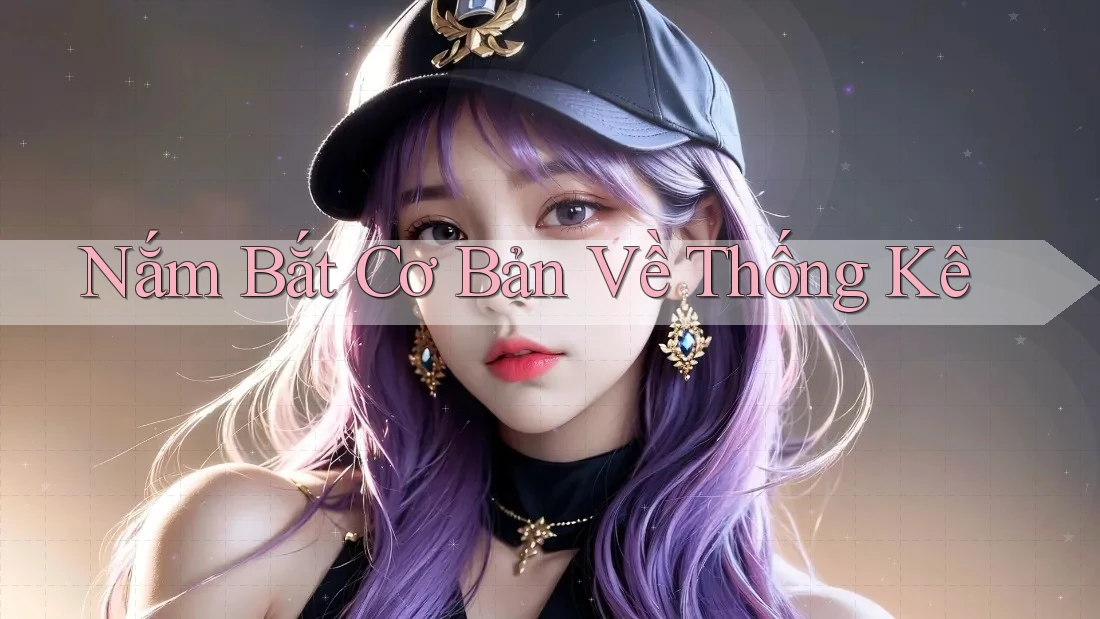 Nắm Bắt Cơ Bản Về Thống Kê