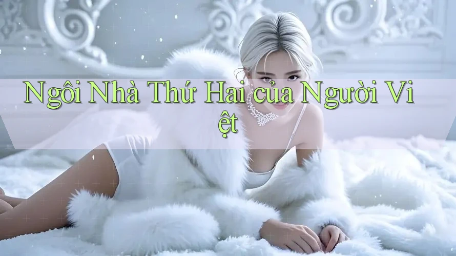 Ngôi Nhà Thứ Hai của Người Việt Ngôi Nhà Thứ Hai của Người Việt