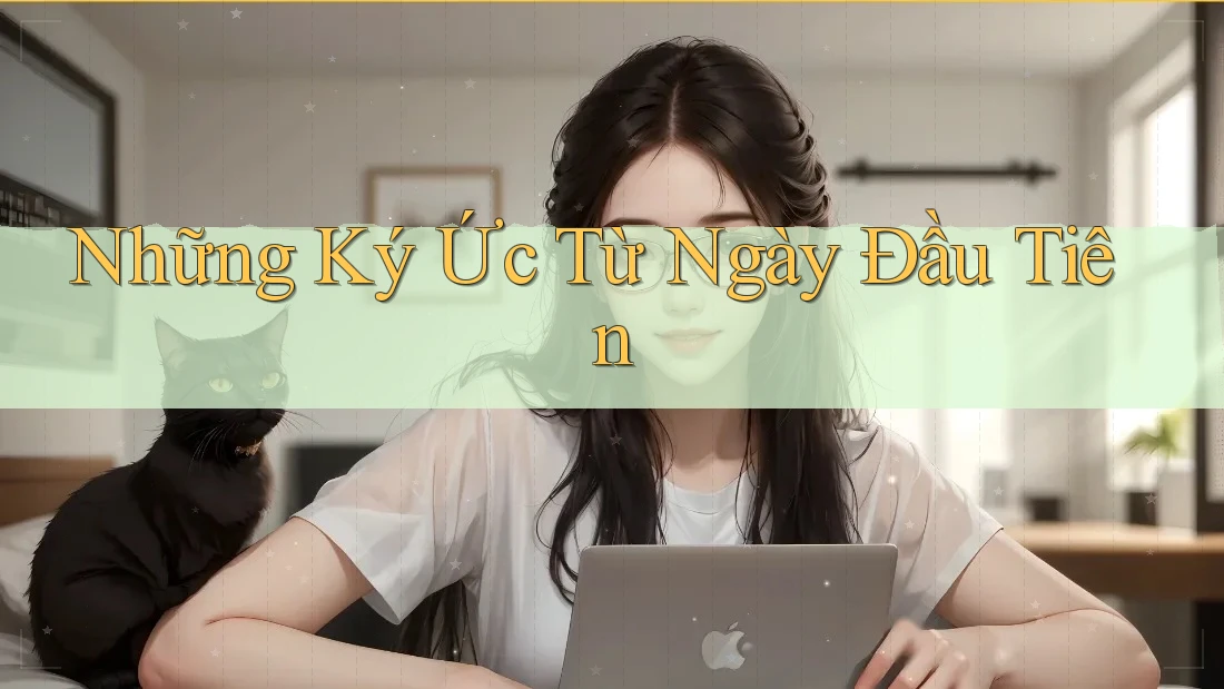 Những Ký Ức Từ Ngày Đầu Tiên