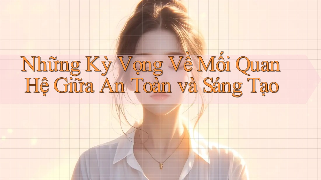 Những Kỳ Vọng Về Mối Quan Hệ Giữa An Toàn và Sáng Tạo Những Kỳ Vọng Về Mối Quan Hệ Giữa An Toàn và Sáng Tạo