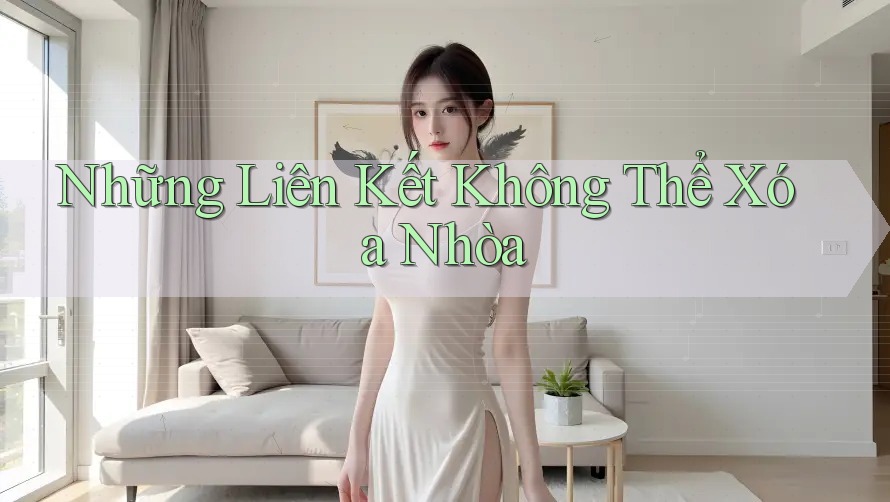 Những Liên Kết Không Thể Xóa Nhòa