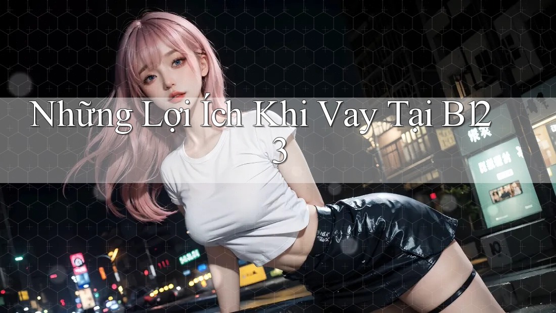 Những Lợi Ích Khi Vay Tại B123