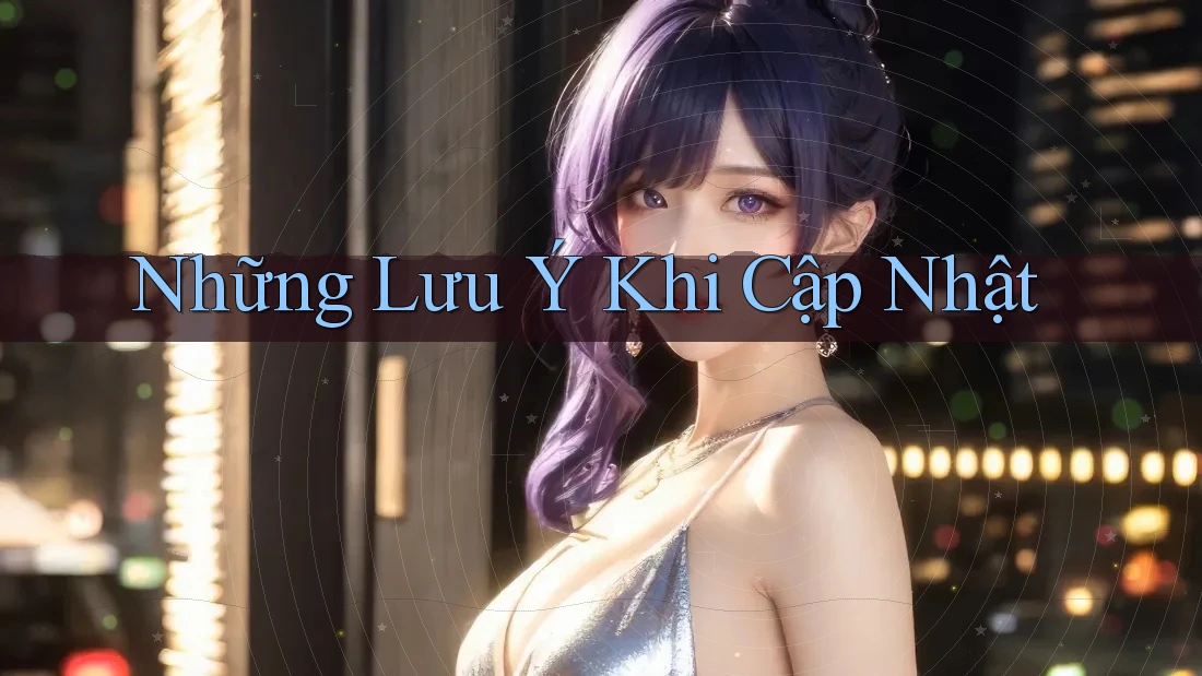 Những Lưu Ý Khi Cập Nhật