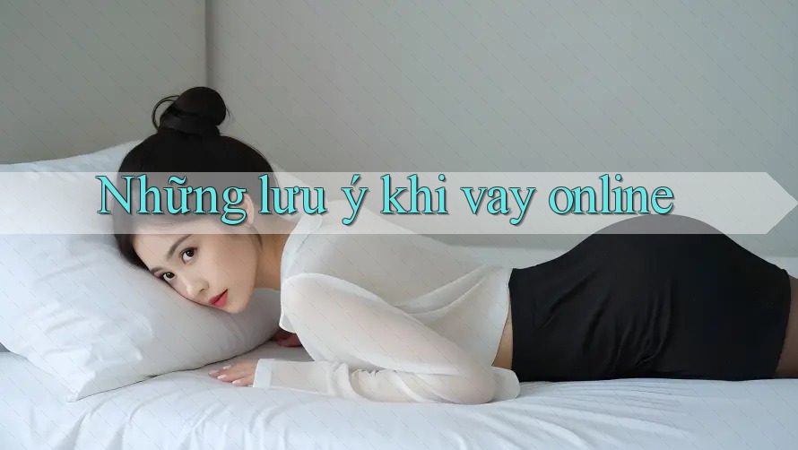 Những lưu ý khi vay online Những lưu ý khi vay online