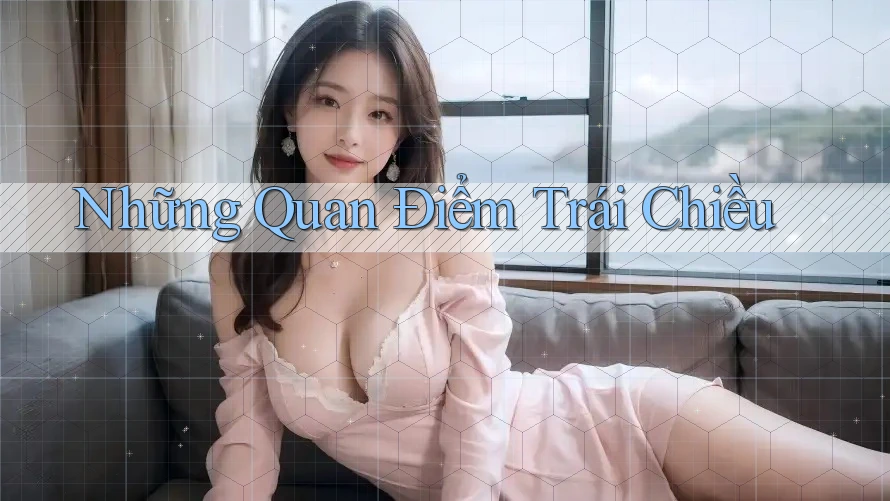 Những Quan Điểm Trái Chiều Những Quan Điểm Trái Chiều