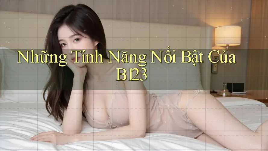 Những Tính Năng Nổi Bật của B123