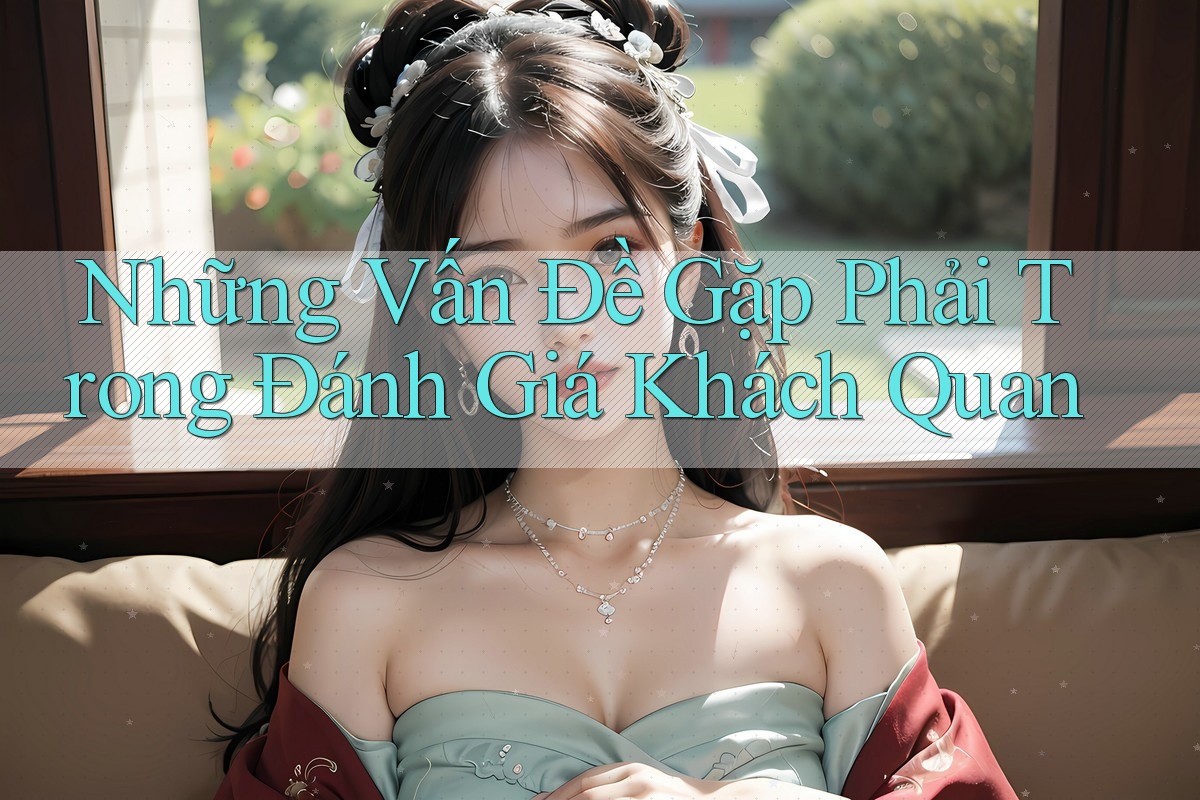 Những Vấn Đề Gặp Phải Trong Đánh Giá Khách Quan Những Vấn Đề Gặp Phải Trong Đánh Giá Khách Quan