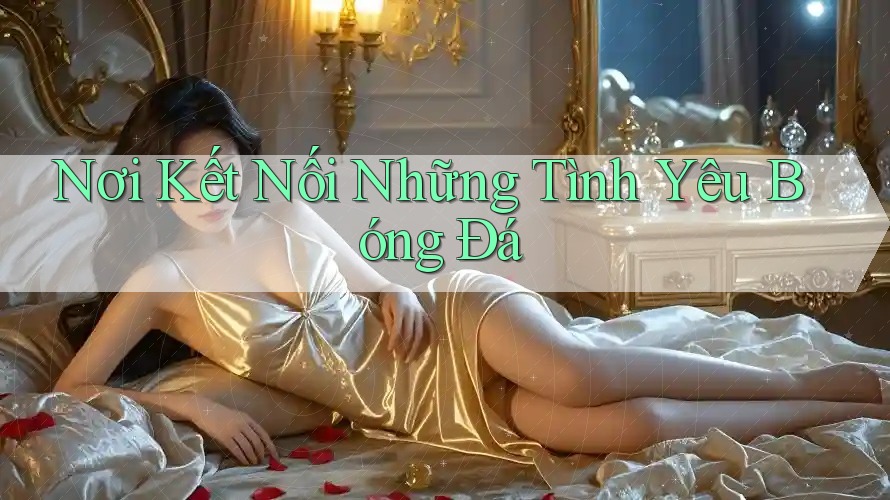 Nơi Kết Nối Những Tình Yêu Bóng Đá