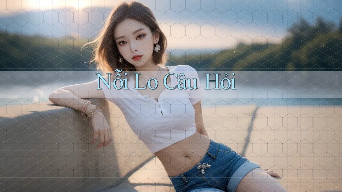 Nỗi Lo Câu Hỏi Nỗi Lo Câu Hỏi