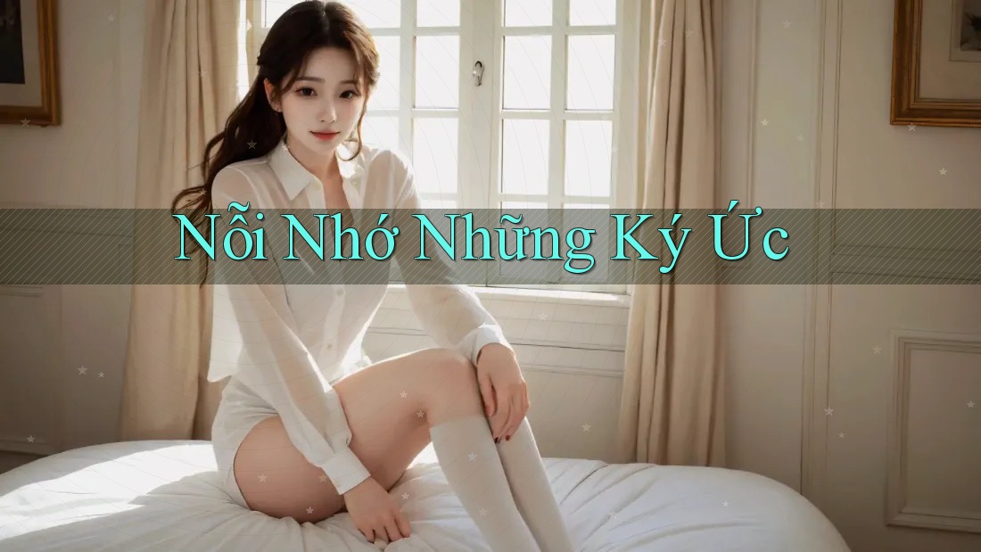 Nỗi Nhớ Những Ký Ức Nỗi Nhớ Những Ký Ức