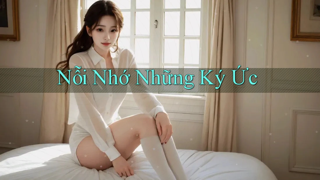 Nỗi Nhớ Những Ký Ức Nỗi Nhớ Những Ký Ức