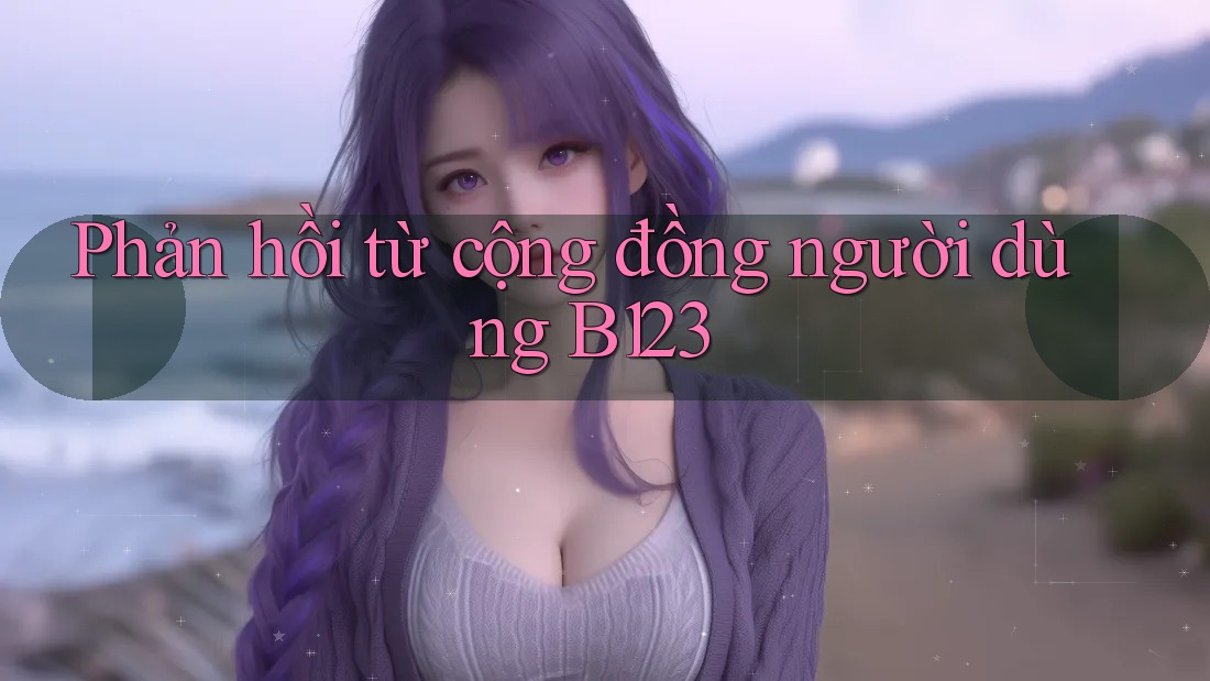 Phản hồi từ cộng đồng người dùng B123