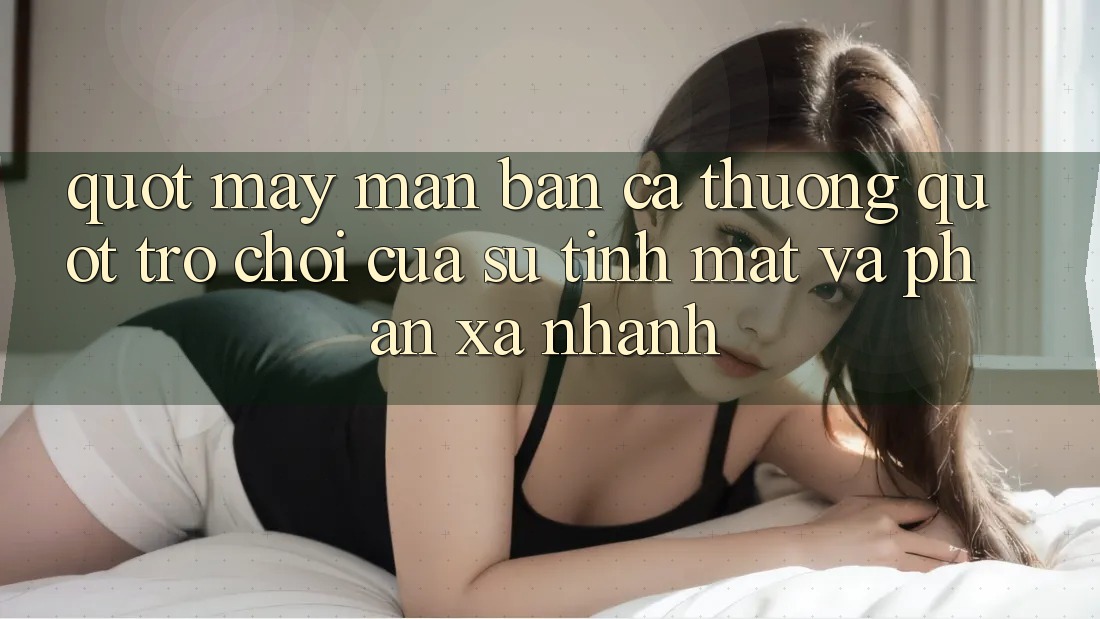 " May mắn Bắn cá thưởng" - Trò chơi của sự tinh mắt và phản xạ nhanh " May mắn Bắn cá thưởng" - Trò chơi của sự tinh mắt và phản xạ nhanh