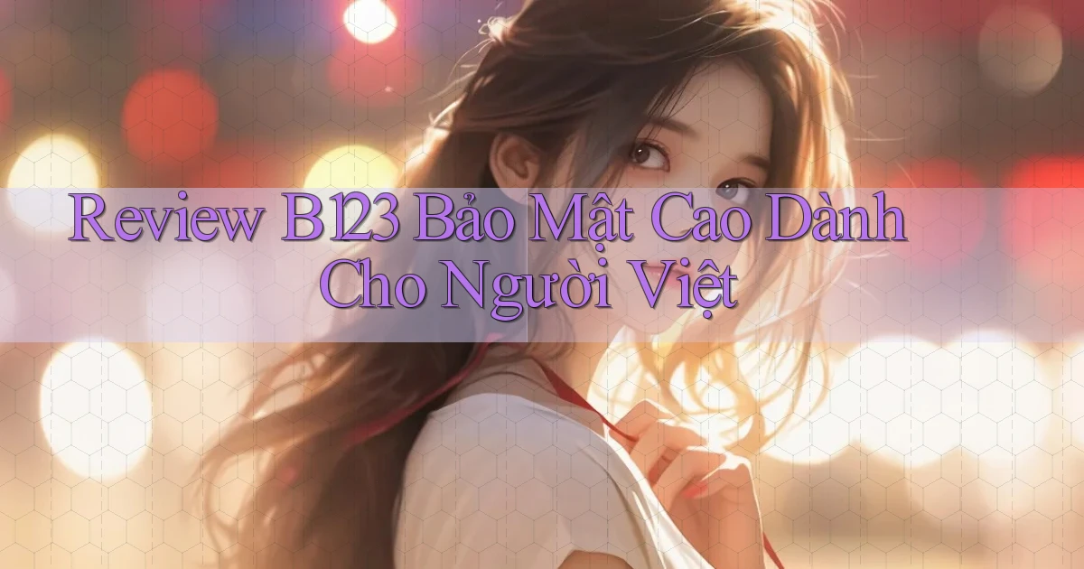 review b123 bảo mật cao dành cho người việt