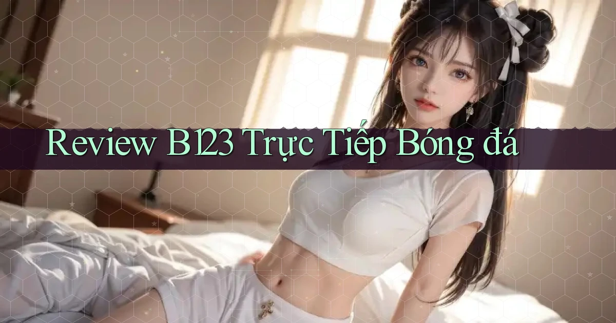 review b123 trực tiếp bóng đá