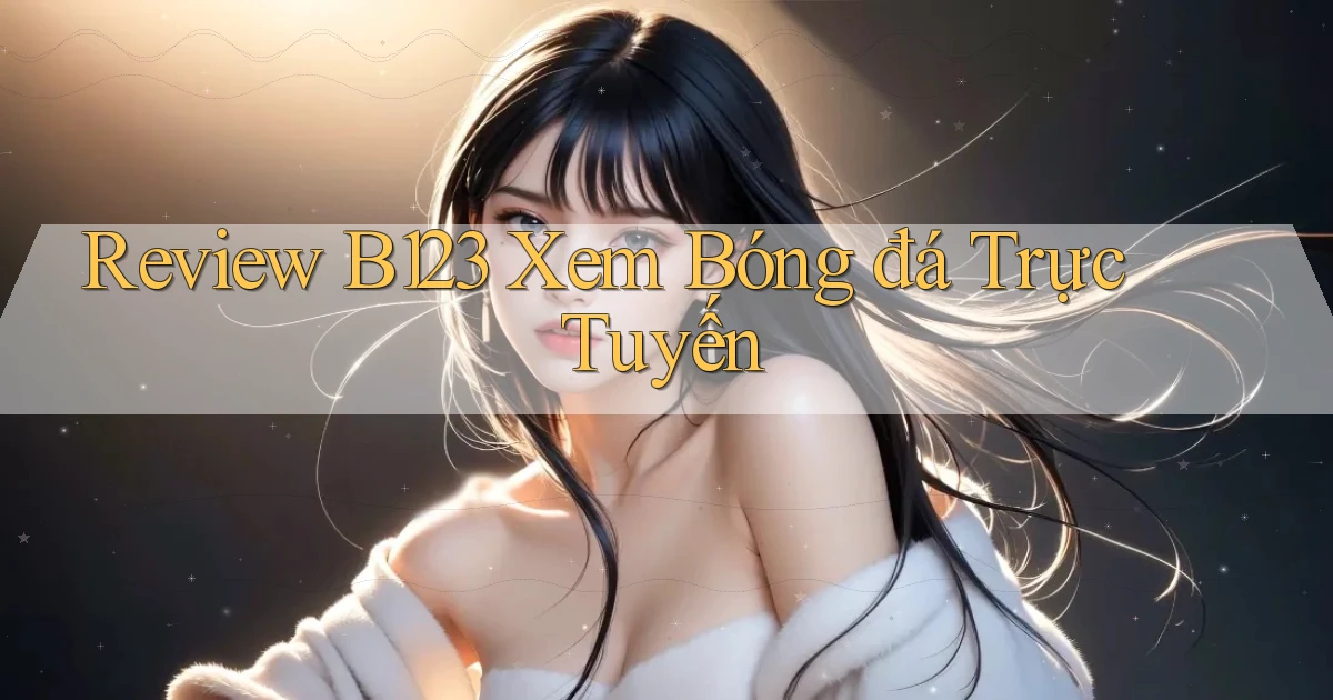 review b123 xem bóng đá trực tuyến