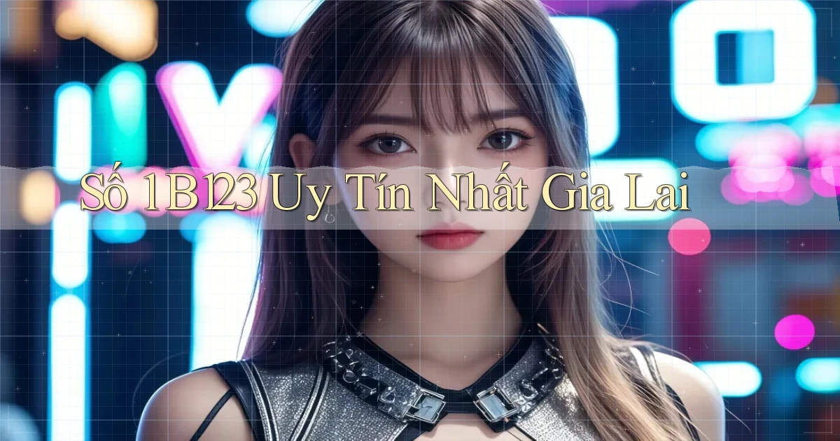 số 1 b123 uy tín nhất Gia Lai
