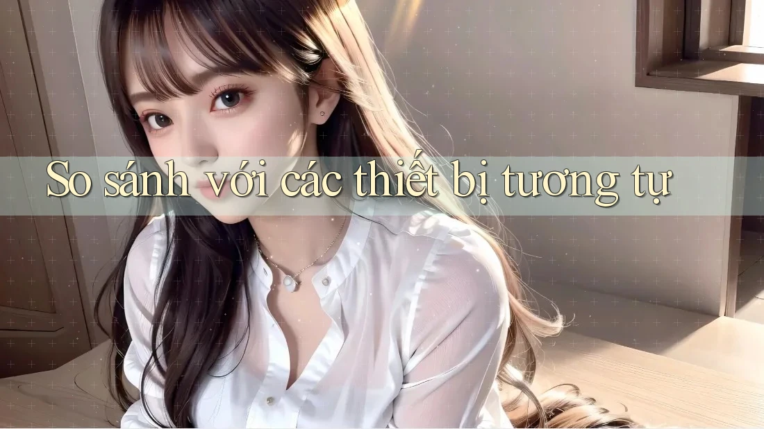 So sánh với các thiết bị tương tự