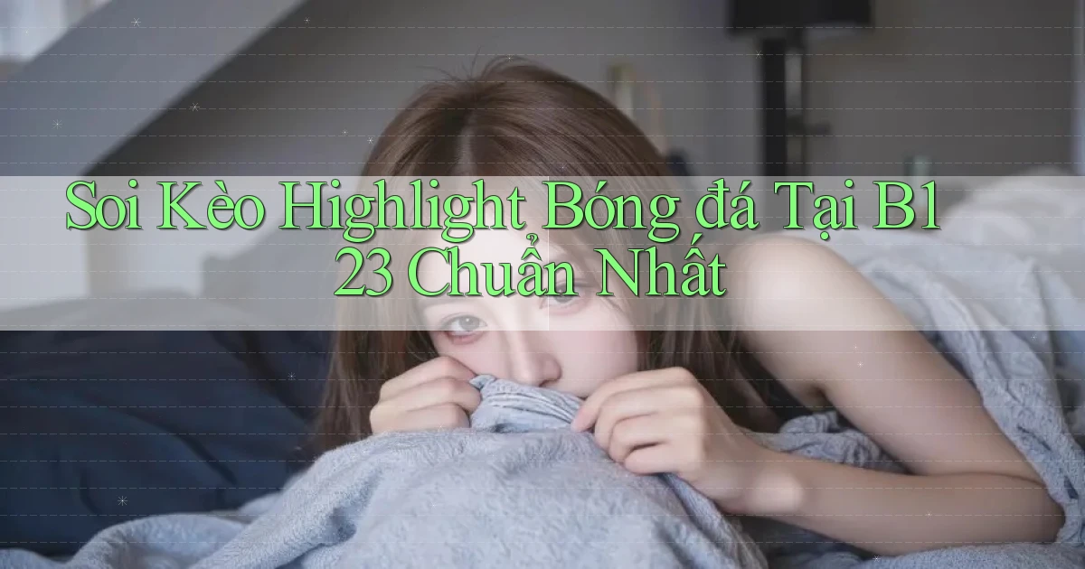 soi kèo highlight bóng đá tại b123 chuẩn nhất