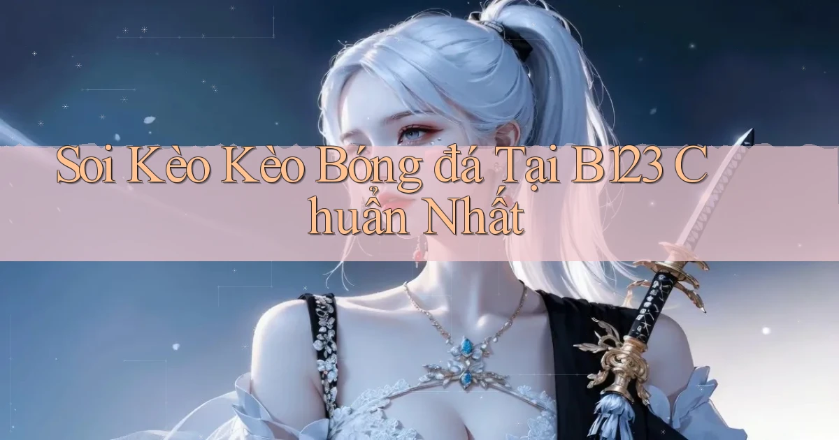 soi kèo kèo bóng đá tại b123 chuẩn nhất