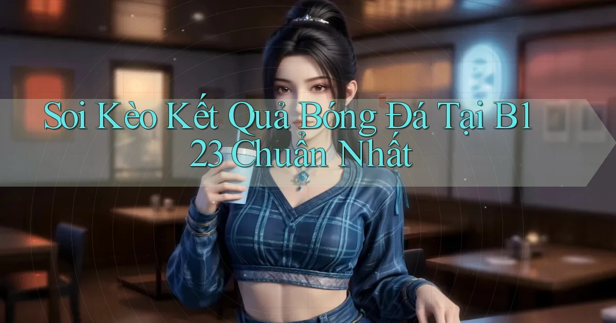 soi kèo kết quả bóng đá tại b123 chuẩn nhất
