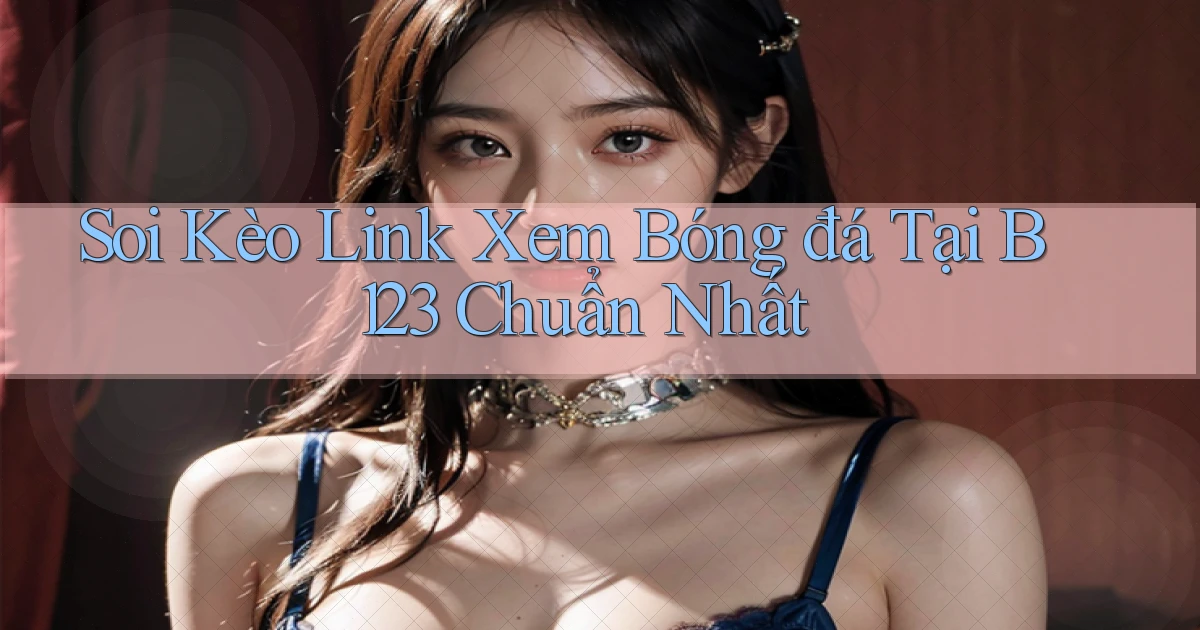 soi kèo link xem bóng đá tại b123 chuẩn nhất