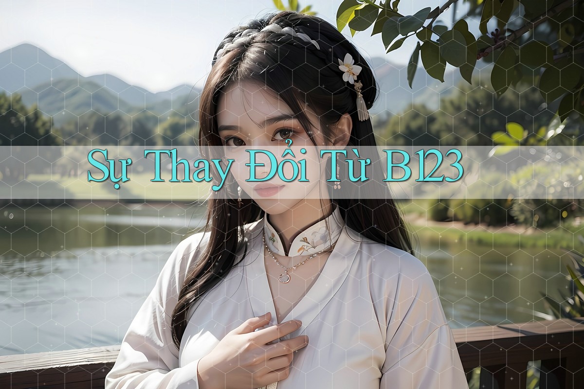Sự Thay Đổi Từ B123