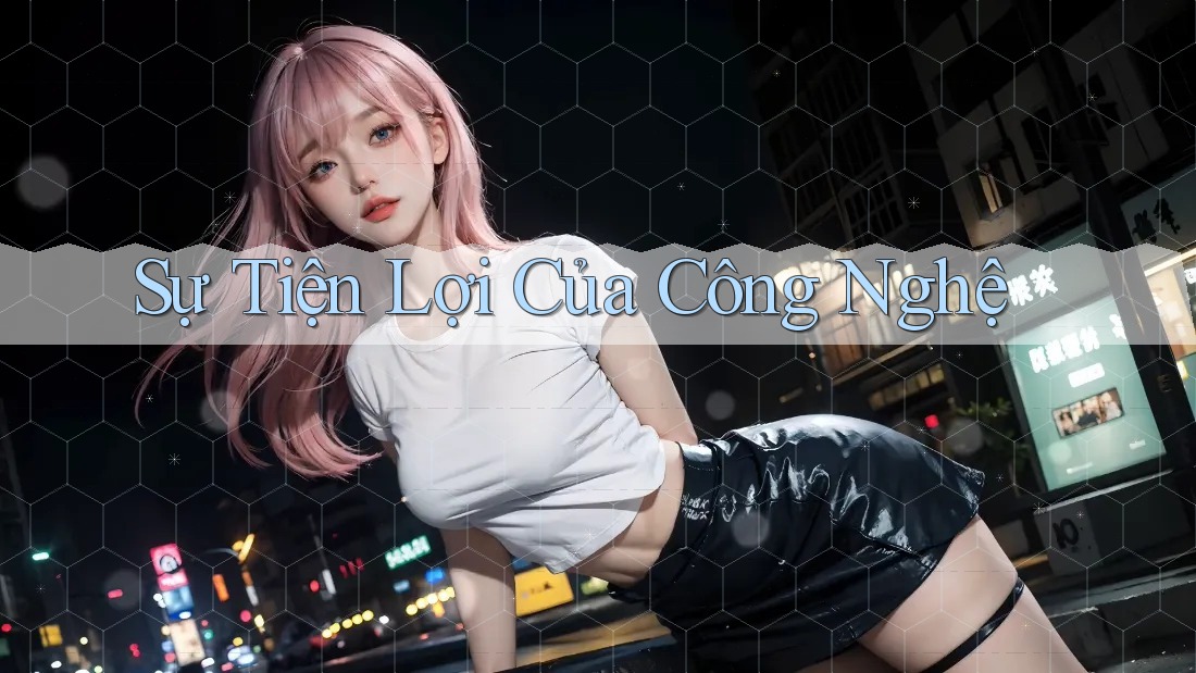 Sự Tiện Lợi Của Công Nghệ Sự Tiện Lợi Của Công Nghệ