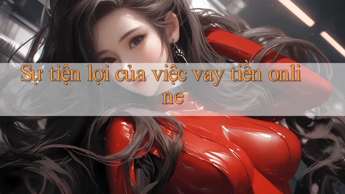 Sự tiện lợi của việc vay tiền online