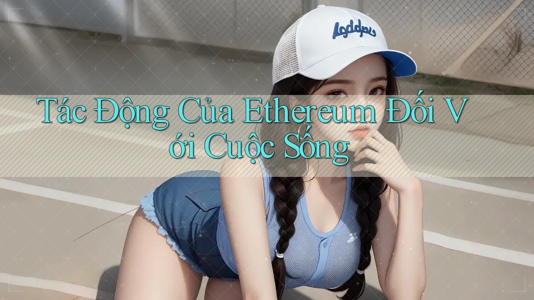 Tác Động Của Ethereum Đối Với Cuộc Sống
