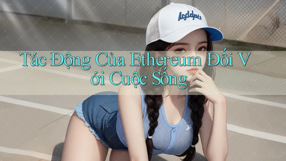 Tác Động Của Ethereum Đối Với Cuộc Sống