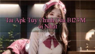 tải apk tùy chỉnh của b123 mới nhất