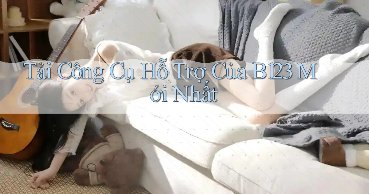 tải công cụ hỗ trợ của b123 mới nhất