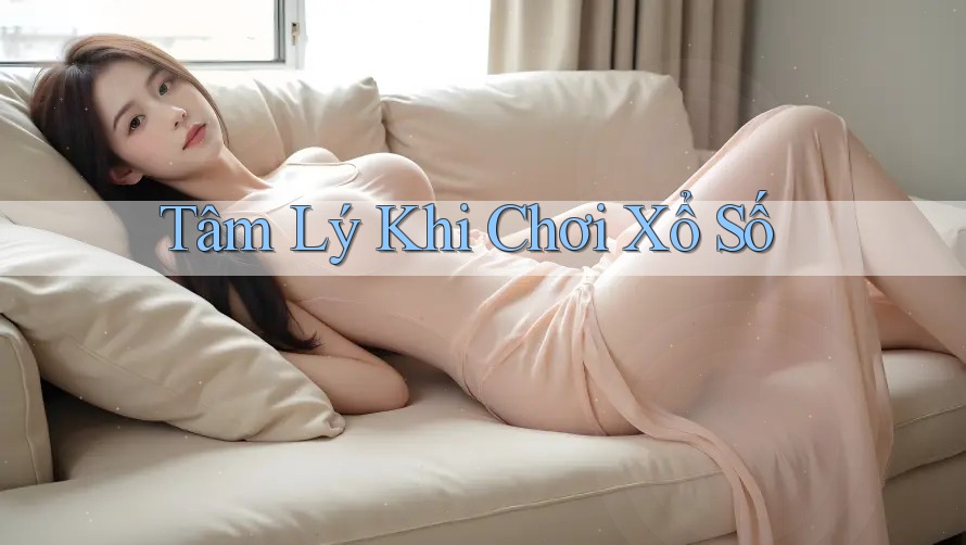 Tâm Lý Khi Chơi Xổ Số